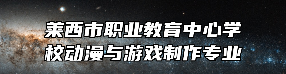 莱西市职业教育中心学校动漫与游戏制作专业