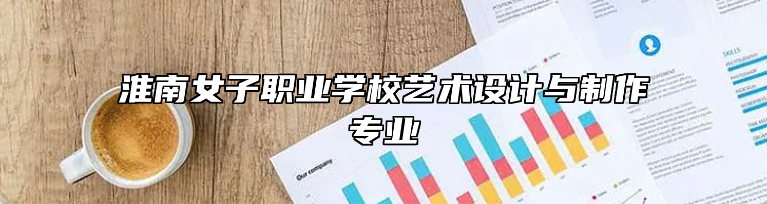 淮南女子职业学校艺术设计与制作专业