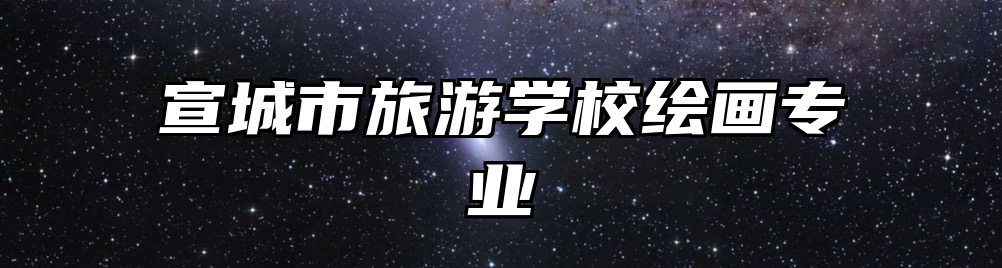 宣城市旅游学校绘画专业