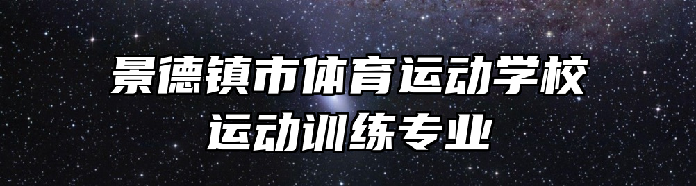 景德镇市体育运动学校运动训练专业