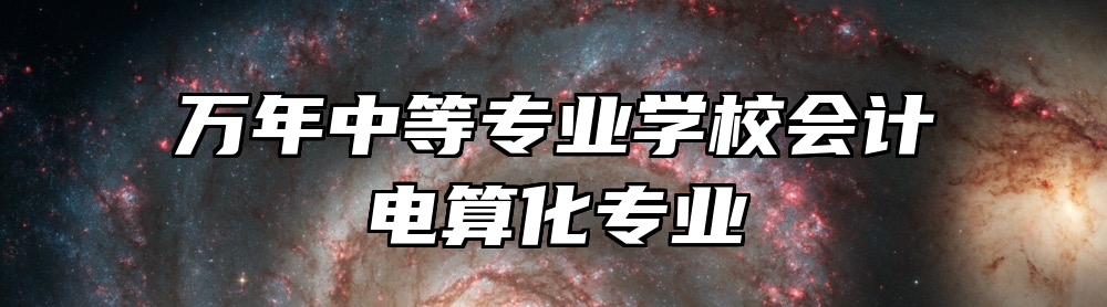 万年中等专业学校会计电算化专业