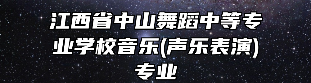 江西省中山舞蹈中等专业学校音乐(声乐表演)专业