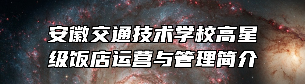安徽交通技术学校高星级饭店运营与管理简介
