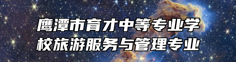 鹰潭市育才中等专业学校旅游服务与管理专业