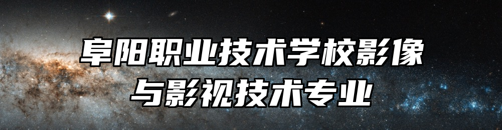 阜阳职业技术学校影像与影视技术专业