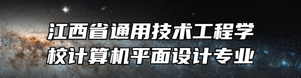 江西省通用技术工程学校计算机平面设计专业