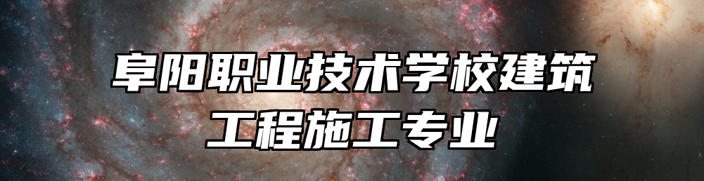 阜阳职业技术学校建筑工程施工专业