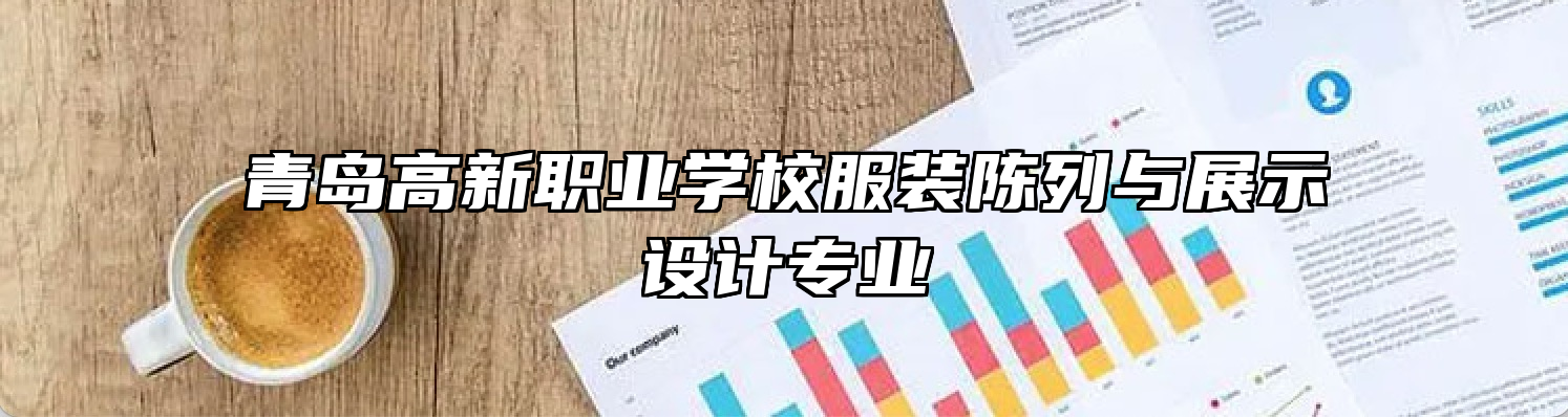 青岛高新职业学校服装陈列与展示设计专业