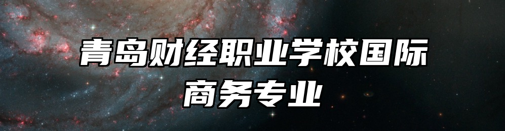 青岛财经职业学校国际商务专业