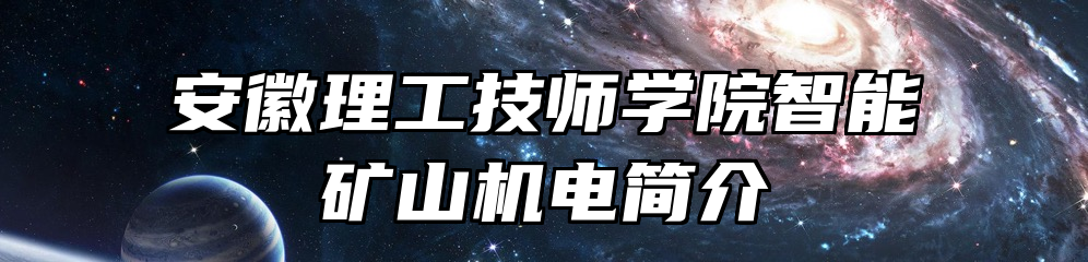 安徽理工技师学院智能矿山机电简介