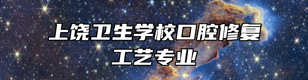 上饶卫生学校口腔修复工艺专业