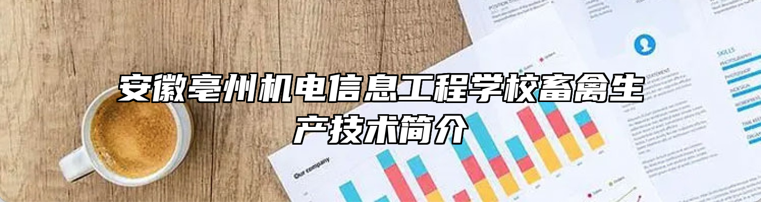安徽亳州机电信息工程学校畜禽生产技术简介