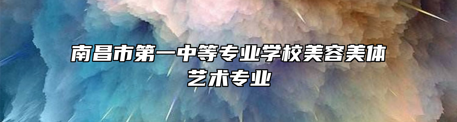 南昌市第一中等专业学校美容美体艺术专业