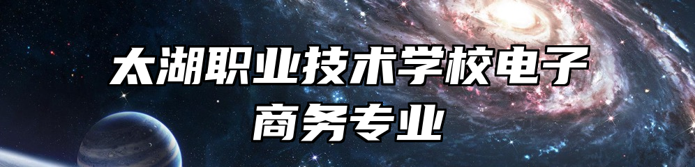 太湖职业技术学校电子商务专业