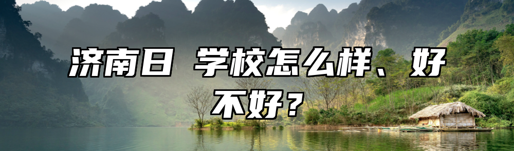 济南日昇学校怎么样、好不好？