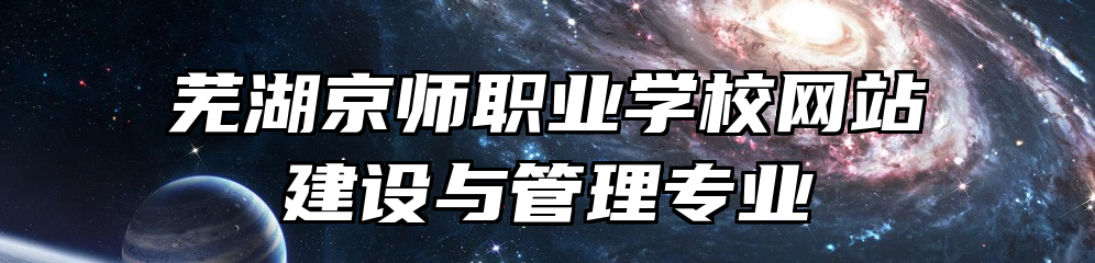 芜湖京师职业学校网站建设与管理专业