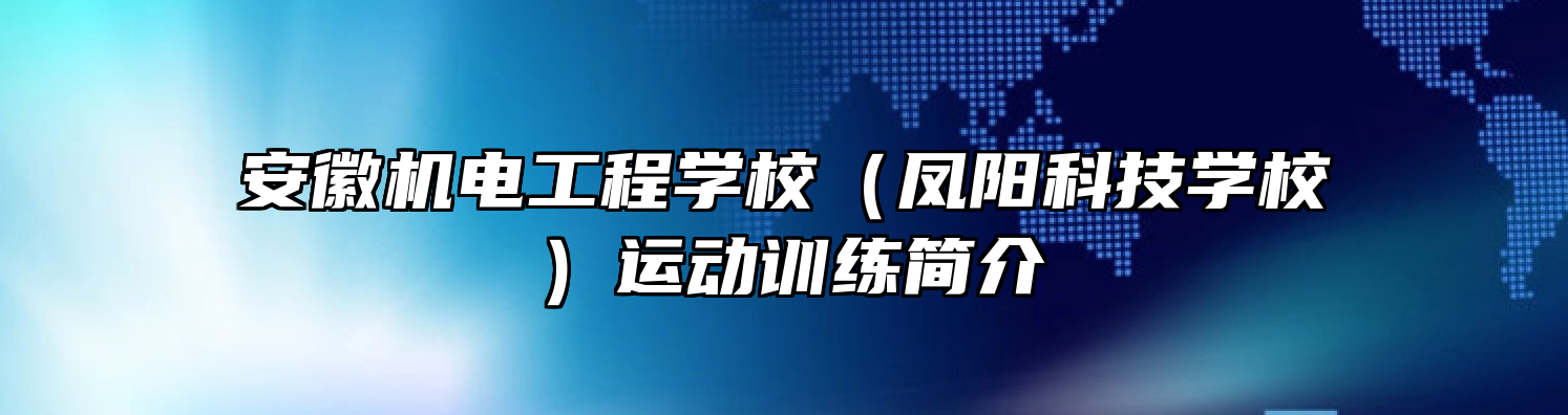 安徽机电工程学校（凤阳科技学校）运动训练简介