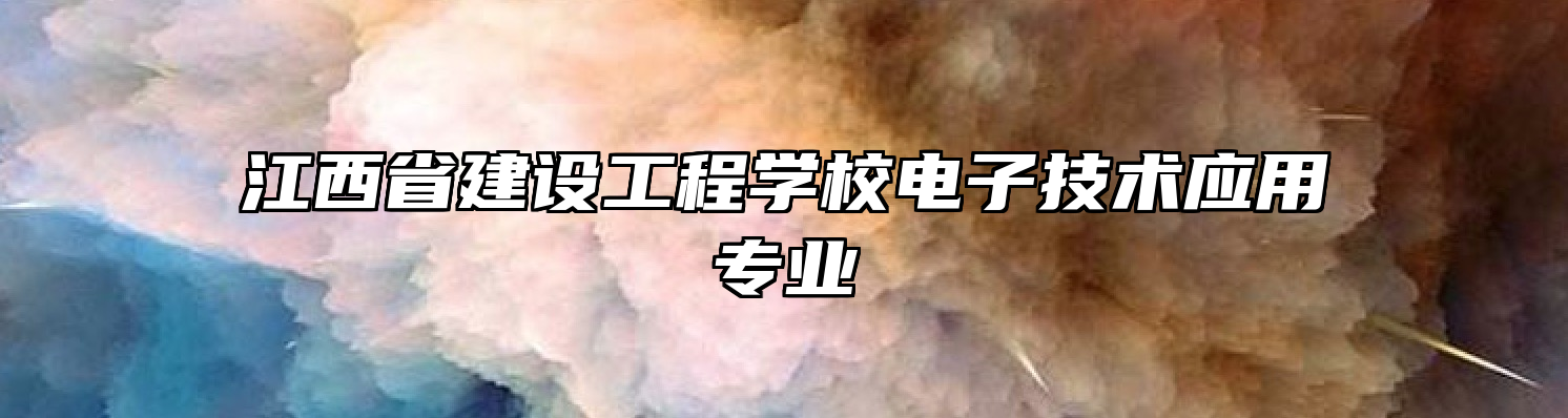 江西省建设工程学校电子技术应用专业