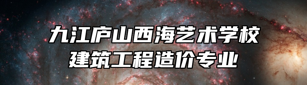 九江庐山西海艺术学校建筑工程造价专业