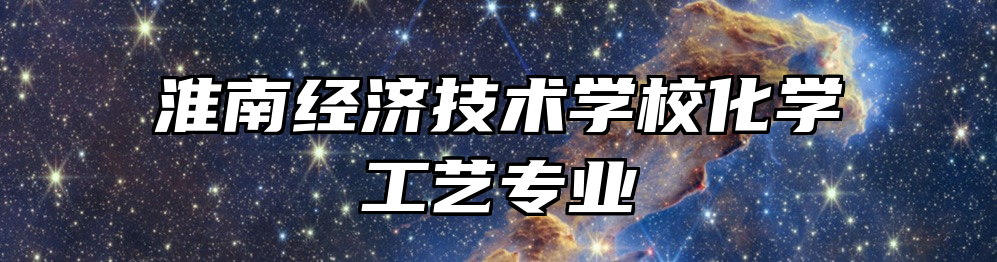 淮南经济技术学校化学工艺专业