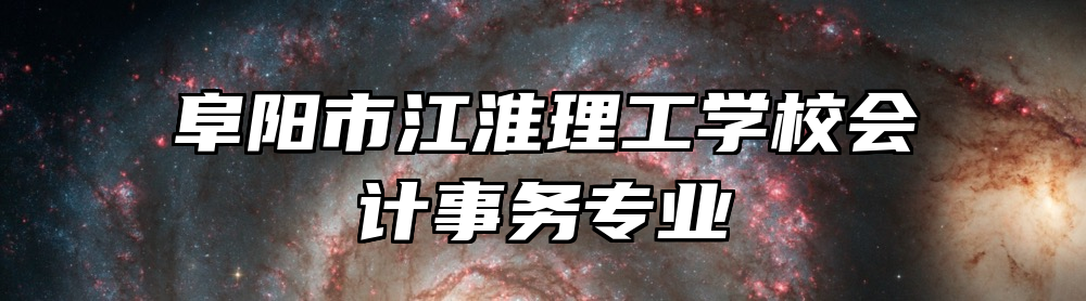 阜阳市江淮理工学校会计事务专业