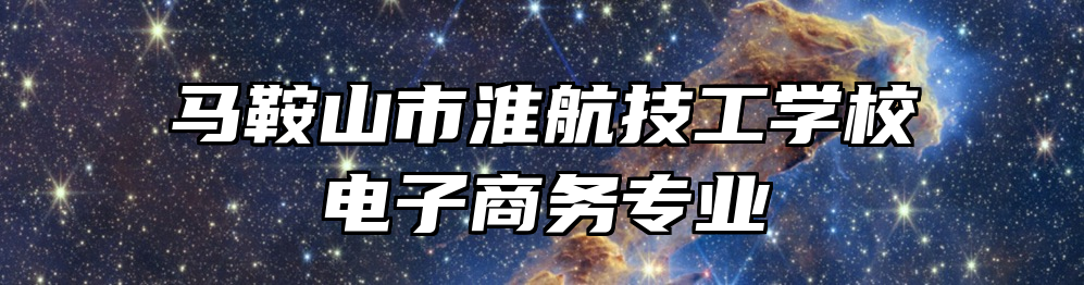 马鞍山市淮航技工学校电子商务专业