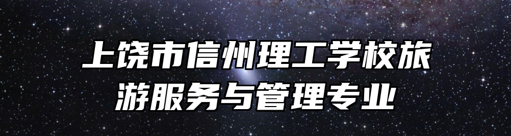 上饶市信州理工学校旅游服务与管理专业