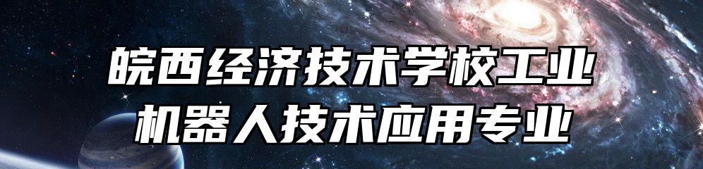 皖西经济技术学校工业机器人技术应用专业