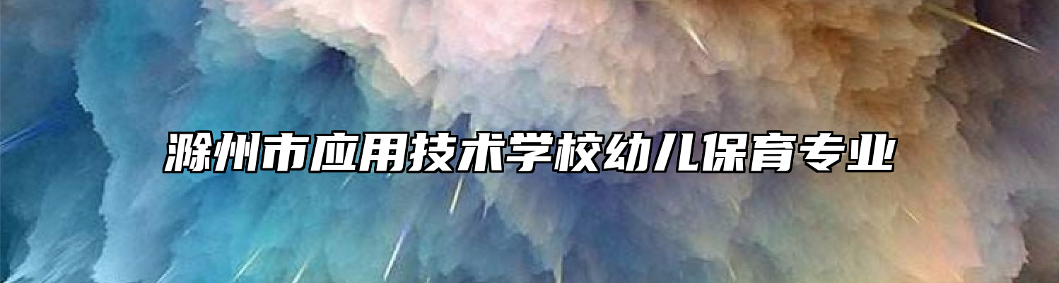 滁州市应用技术学校幼儿保育专业
