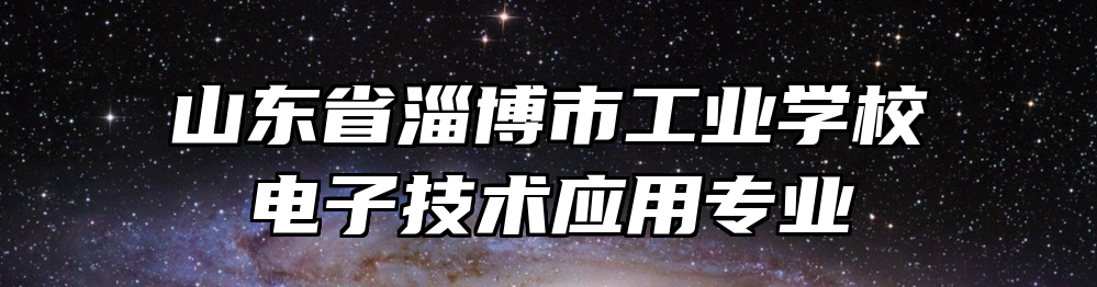 山东省淄博市工业学校电子技术应用专业