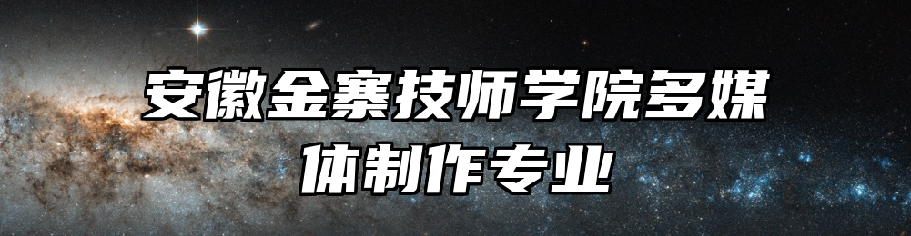 安徽金寨技师学院多媒体制作专业