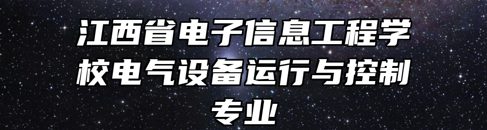 江西省电子信息工程学校电气设备运行与控制专业