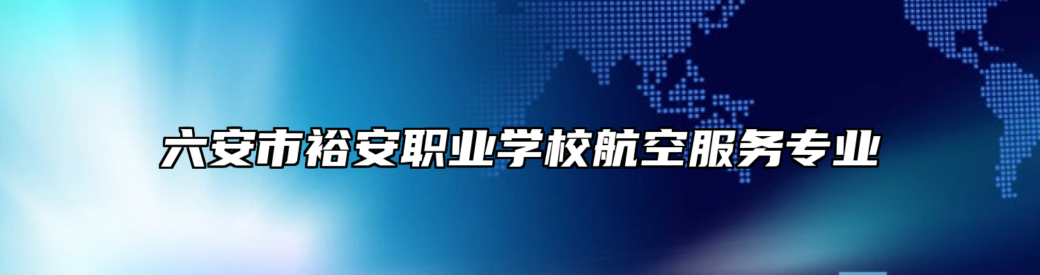 六安市裕安职业学校航空服务专业