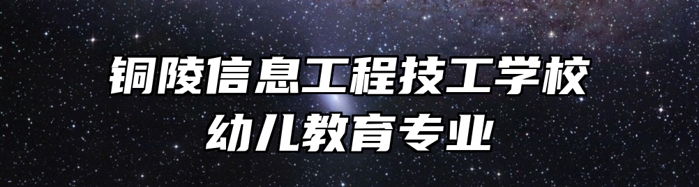 铜陵信息工程技工学校幼儿教育专业