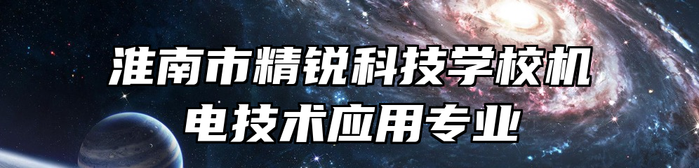 淮南市精锐科技学校机电技术应用专业