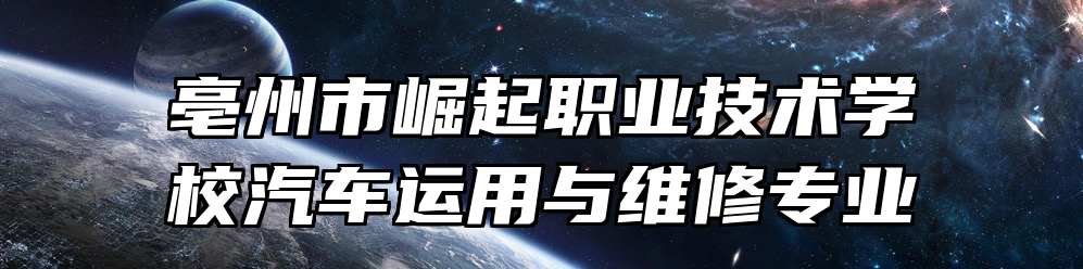 亳州市崛起职业技术学校汽车运用与维修专业