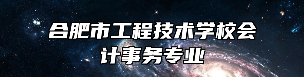 合肥市工程技术学校会计事务专业
