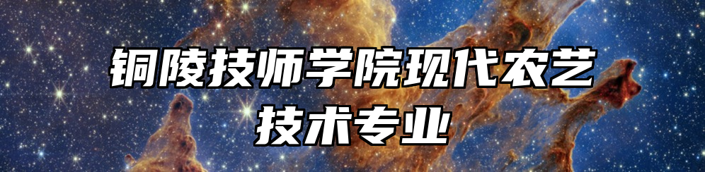 铜陵技师学院现代农艺技术专业