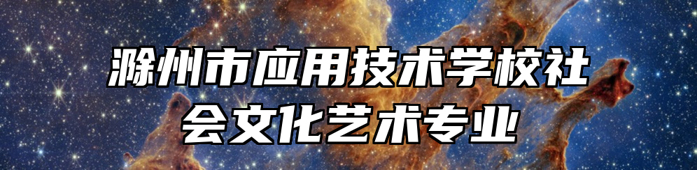 滁州市应用技术学校社会文化艺术专业