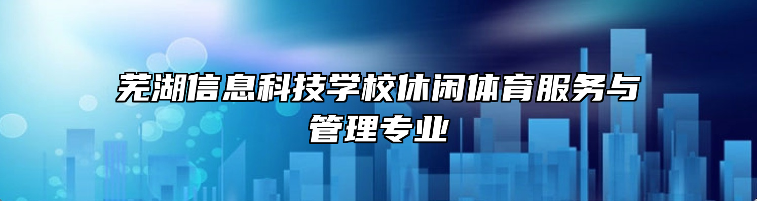 芜湖信息科技学校休闲体育服务与管理专业