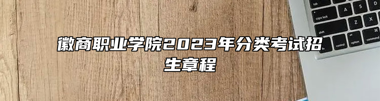 徽商职业学院2023年分类考试招生章程
