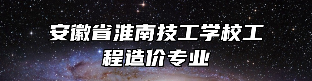 安徽省淮南技工学校工程造价专业