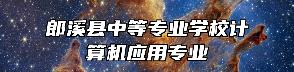 郎溪县中等专业学校计算机应用专业