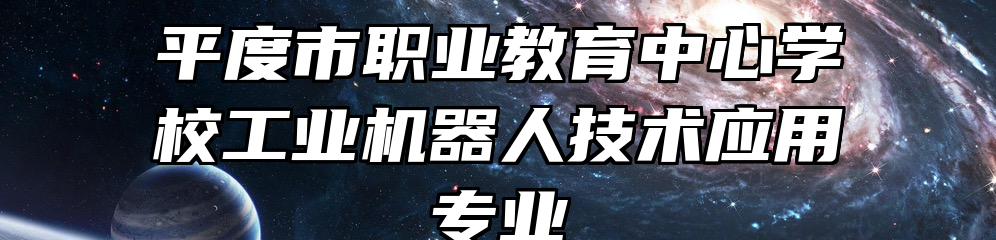 平度市职业教育中心学校工业机器人技术应用专业