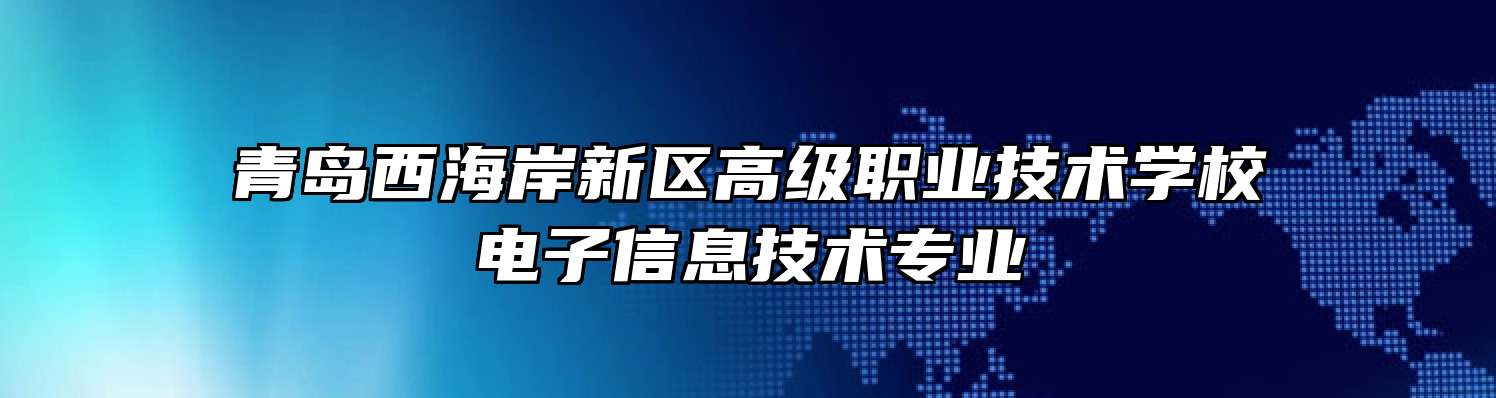 青岛西海岸新区高级职业技术学校电子信息技术专业