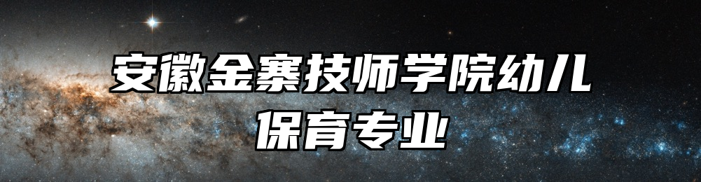 安徽金寨技师学院幼儿保育专业