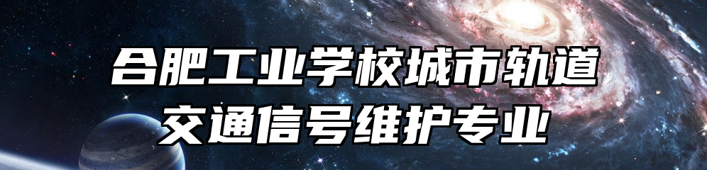 合肥工业学校城市轨道交通信号维护专业