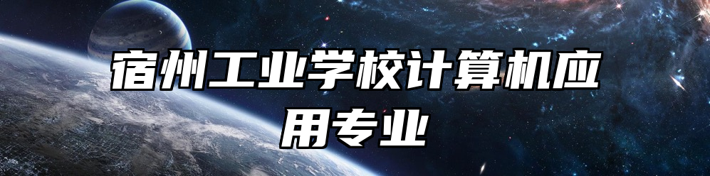 宿州工业学校计算机应用专业
