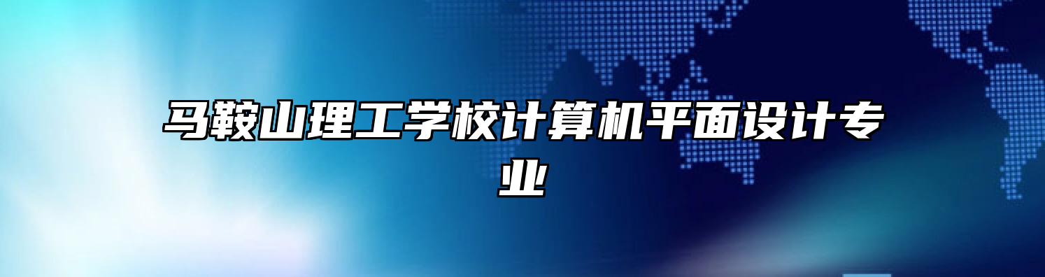 马鞍山理工学校计算机平面设计专业