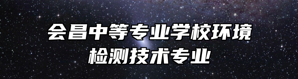 会昌中等专业学校环境检测技术专业